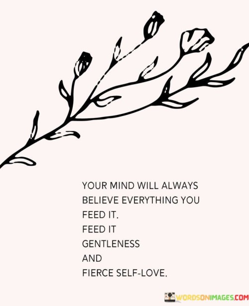 Your-Mind-Will-Always-Believe-Everything-You-Feed-It-Feed-It-Quotes.jpeg