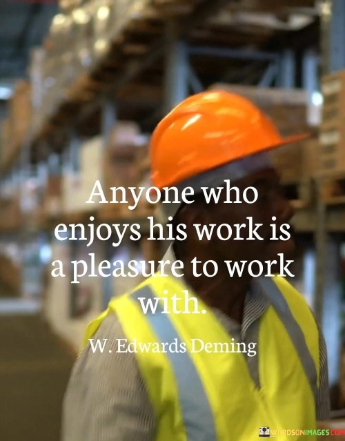 Anyone-Who-Enjoys-His-Work-Is-A-Pleasure-To-Work-With-Quotes.jpeg