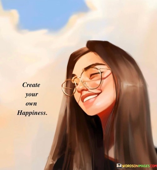 Create-Your-Own-Happiness-Quotes.jpeg