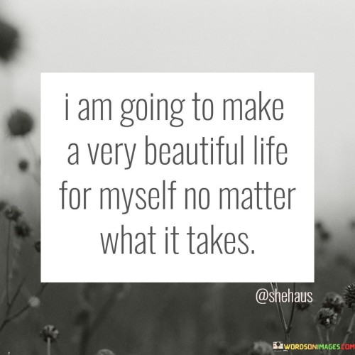 I-Am-Going-To-Make-A-Very-Beautiful-Life-For-Myself-No-Matter-Quotes.jpeg