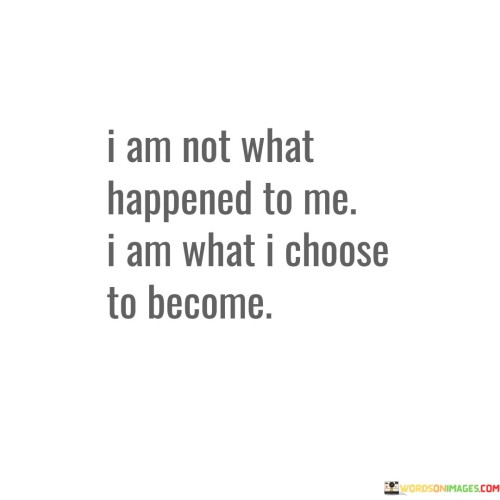 I-Am-Not-What-Happened-To-Me-I-Am-What-I-Choose-To-Become-Quotes.jpeg
