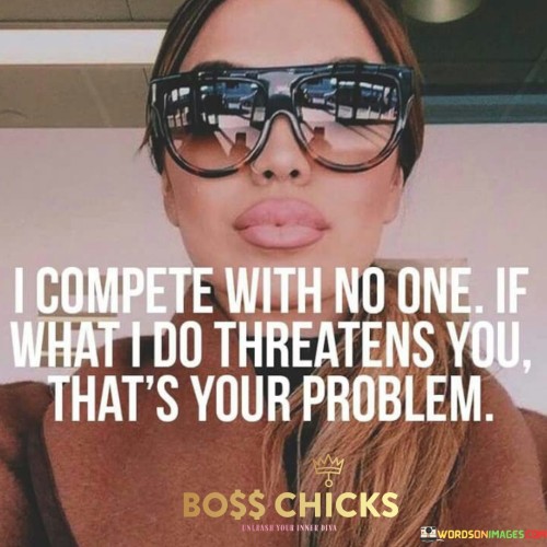I-Compete-With-No-One-If-What-I-Do-Threatens-Quotes.jpeg
