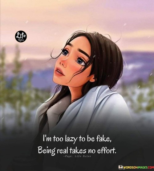 Im-Too-Lazy-To-Be-Fake-Being-Real-Takes-No-Effort-Quotes.jpeg