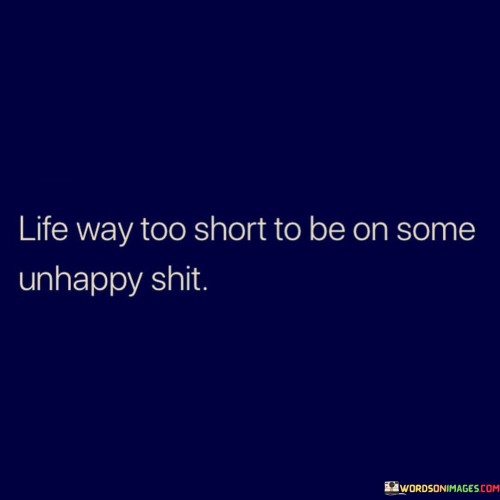 Life-Way-Too-Short-To-Be-On-Some-Unhappy-Shit-Quotes.jpeg
