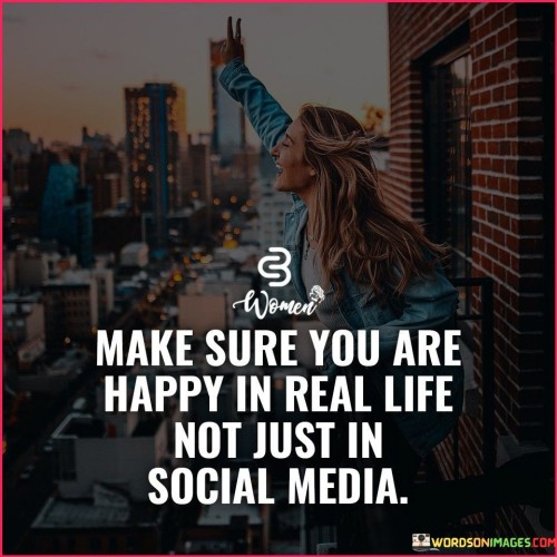 Make-Sure-You-Are-Happy-In-Real-Life-Not-Just-Quotes.jpeg