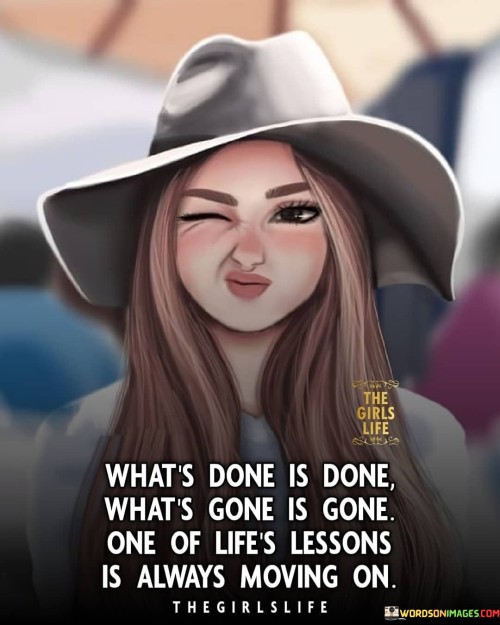 Whats-Done-Is-Done-Whats-Gone-Is-Gone-One-Of-Lifes-Lessons-Quotes.jpeg