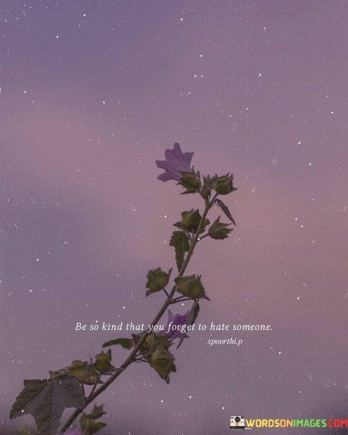 Be-So-Kind-That-You-Forget-To-Hate-Someone-Quotes.jpeg