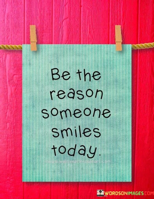 Be-The-Reason-Someone-Smiles-Today-Quotes.jpeg