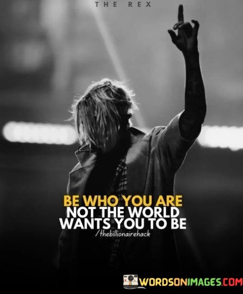 Be-Who-You-Are-Not-The-World-Wants-You-To-Be-Quotes.jpeg