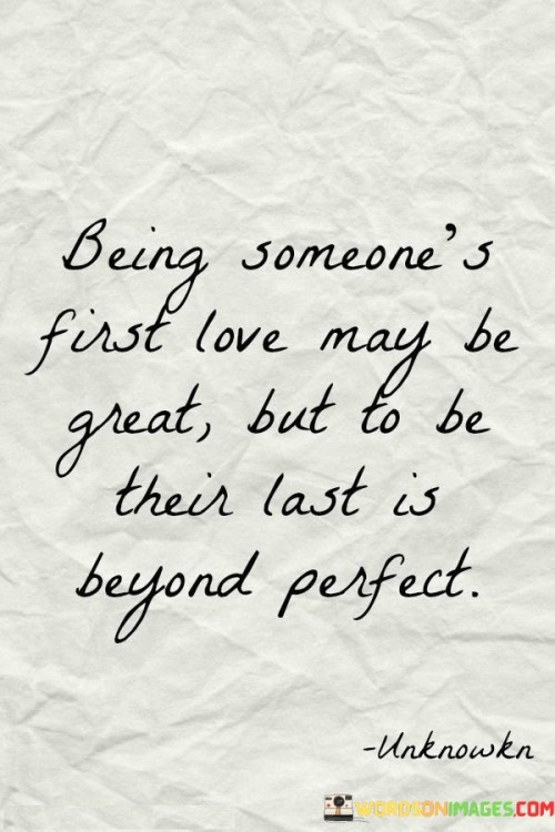 Being-Someones-First-Love-May-Be-Great-But-To-Be-Their-Last-Quotes.jpeg
