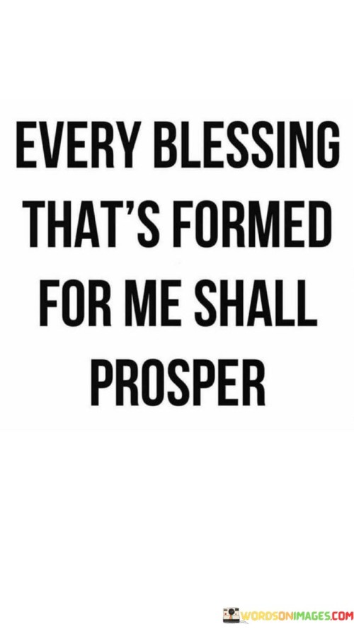 Every-Blessing-Thats-Formed-For-Me-Shall-Prosper-Quotes.jpeg