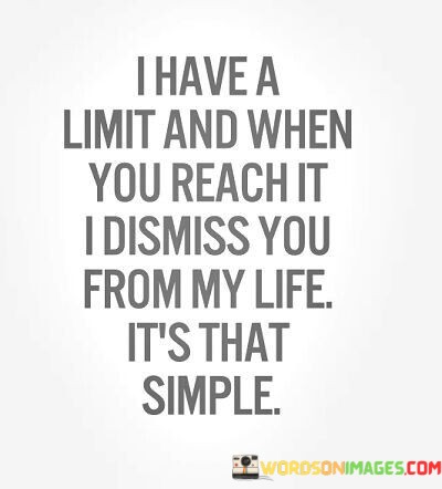 I-Have-A-Limit-And-When-You-Reach-It-I-Dismiss-You-From-My-Life-Quotes.jpeg