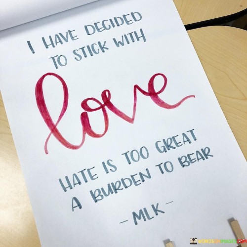 I-Have-Decided-To-Stick-With-Love-Hate-Is-Too-Great-A-Burden-To-Bear-Quotes.jpeg