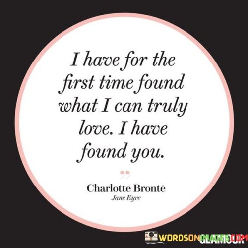I-Have-For-The-First-Time-Found-What-I-Can-Truly-Love-I-Have-Quotes.jpeg
