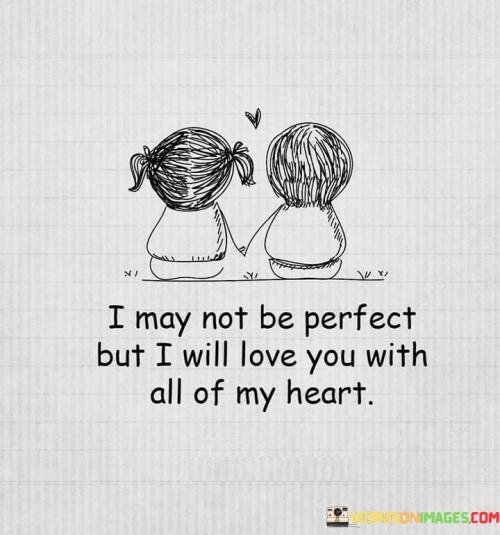I-May-Not-Be-Perfect-But-I-Will-Love-You-With-All-Of-My-Heart-Quotes.jpeg