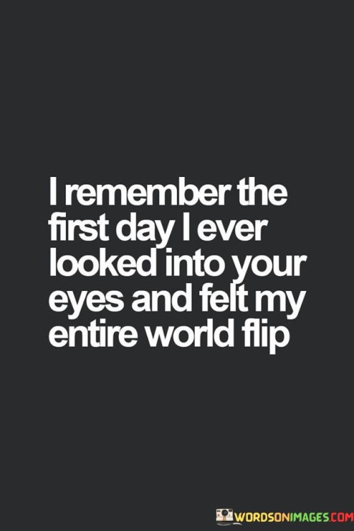 I-Remember-The-First-Day-I-Ever-Looked-Into-Your-Eyes-And-Felt-Quotes.jpeg