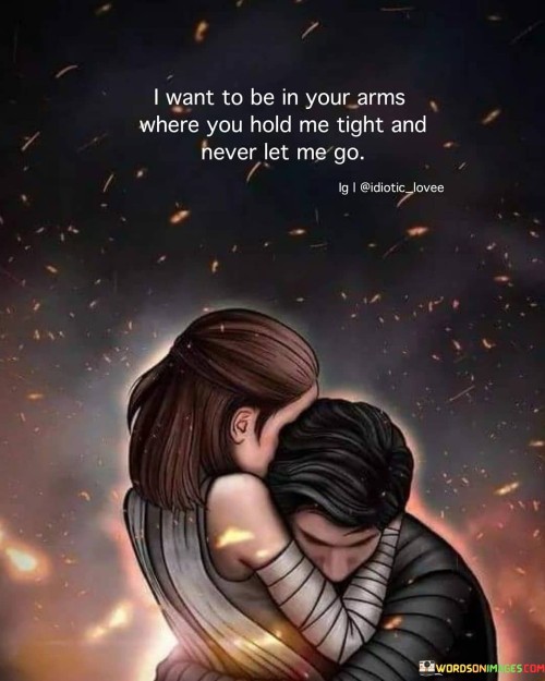 I-Want-To-Be-In-Your-Arms-Where-You-Hold-Me-Tight-And-Never-Let-Me-Go-Quotes.jpeg