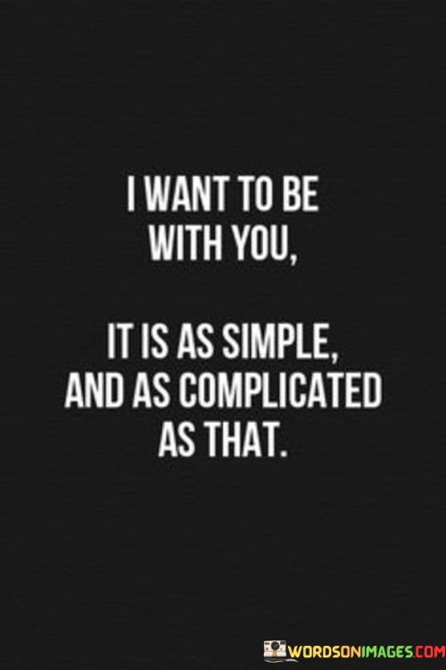 I-Want-To-Be-With-You-It-Is-As-Simple-And-As-Complicated-As-That-Quotes.jpeg