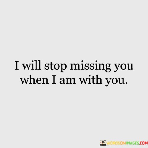 I-Will-Stop-Missing-You-When-I-Am-With-You-Quotes.jpeg
