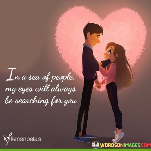 In-A-Sea-Of-People-My-Eyes-Will-Always-Be-Searching-For-You-Quotes.jpeg