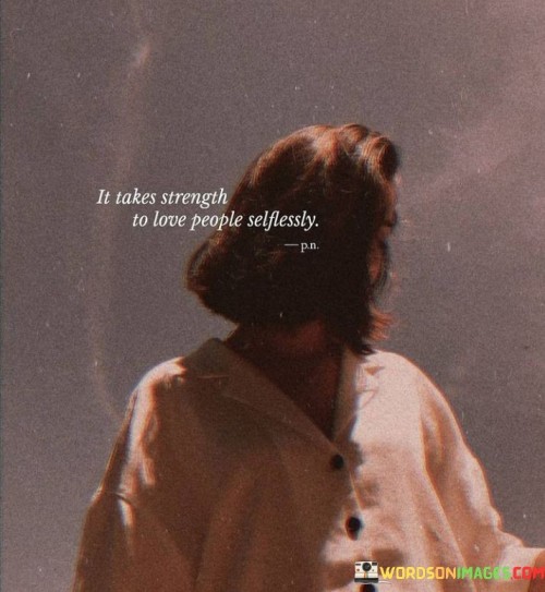 It-Takes-Strength-To-Love-People-Selflessly-Quotes.jpeg