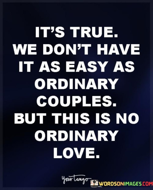 Its-True-We-Dont-Have-It-As-Easy-As-Ordinary-Couples-Quotes.jpeg