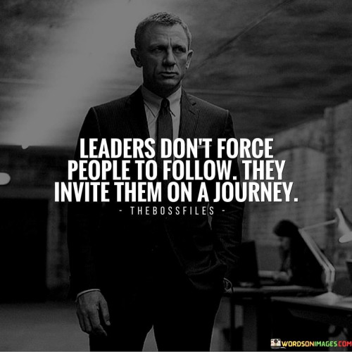 Leaders-Dont-Force-People-To-Follow-They-Invite-Them-On-A-Journey-Quotes.jpeg