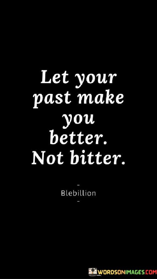 Let-Your-Past-Make-You-Better-Not-Bitter-Quotes.jpeg