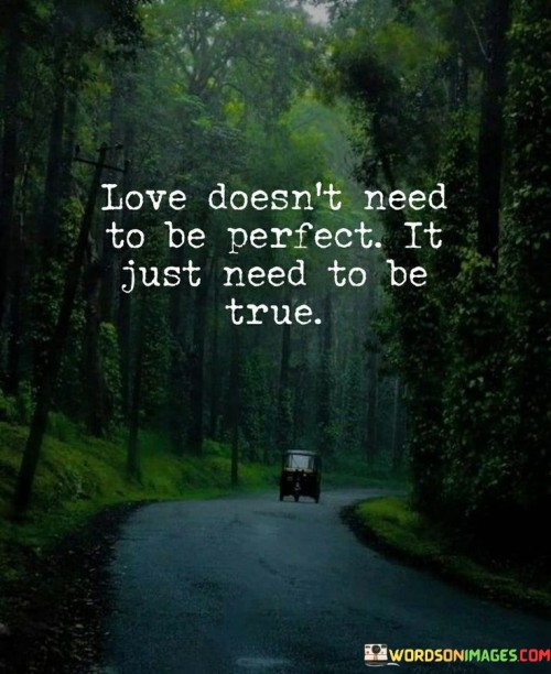 Love-Doesnt-Need-To-Be-Perfect-It-Just-Need-To-Be-True-Quotes.jpeg
