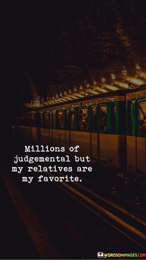 Millions-Of-Judgemental-But-My-Relatives-Are-My-Favorite-Quotes.jpeg
