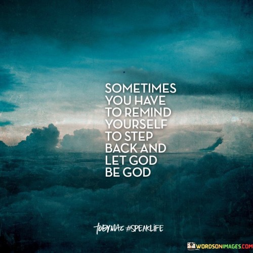 Sometimes-You-Have-To-Remind-Yourself-To-Step-Back-And-Let-God-Quotes.jpeg