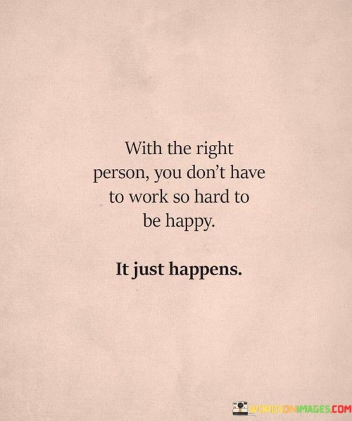 With-The-Right-Person-You-Dont-Have-To-Work-So-Hard-To-Be-Happy-Quotes.jpeg