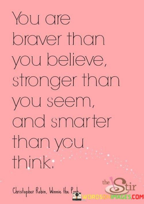 You-Are-Braver-Than-You-Believe-Stronger-Than-You-Seem-And-Smarter-Quotes.jpeg