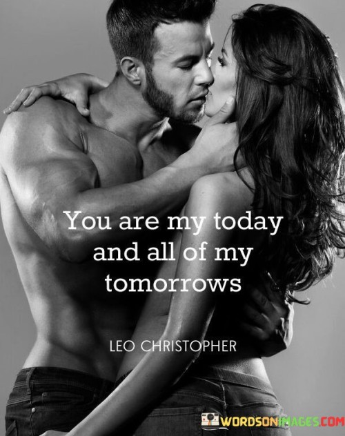 You-Are-My-Today-And-All-Of-My-Tomorrows-Quotes.jpeg