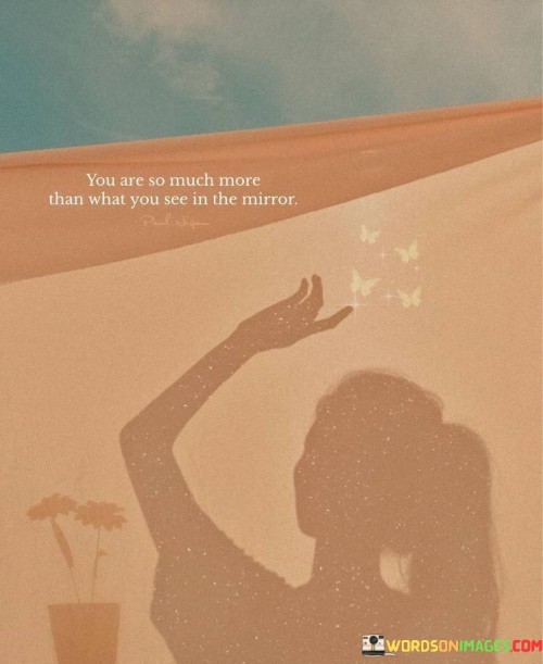 You-Are-So-Much-More-Than-What-You-See-In-The-Mirror-Quotes.jpeg