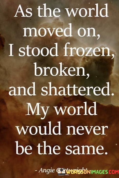 As-The-World-Moved-On-I-Stood-Frozen-Broken-And-Shattered-Quotes.jpeg