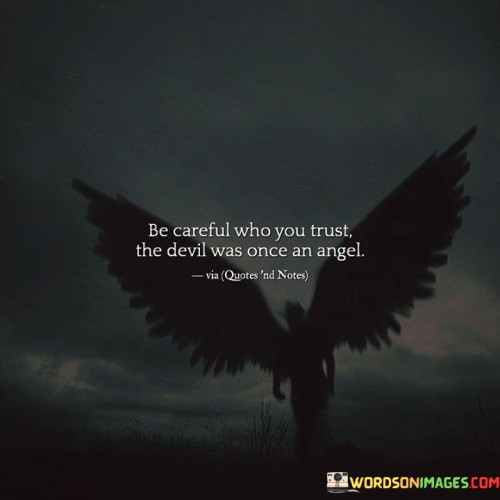 Be-Careful-Who-You-Trust-The-Devil-Was-Once-An-Angel-Quotes.jpeg