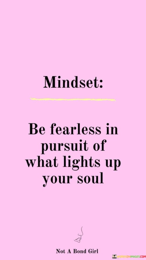 Be-Fearless-In-Pursuit-Of-What-Lights-Up-Your-Soul-Quotes.jpeg