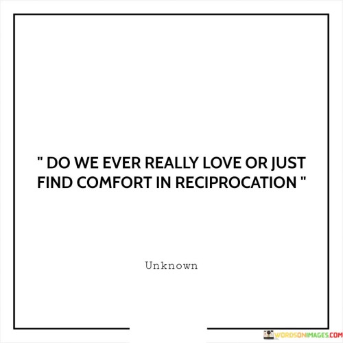 Do-We-Ever-Really-Love-Or-Just-Find-Comfort-In-Reciprocation-Quotes.jpeg