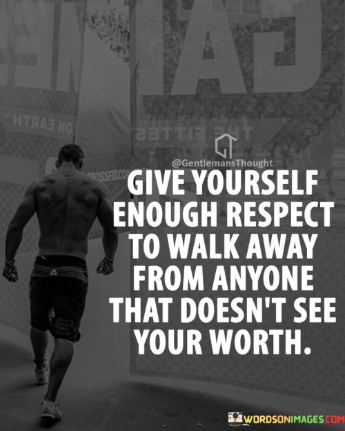 Give-Yourself-Enough-Respect-To-Walk-Away-From-Anyone-Quotes.jpeg