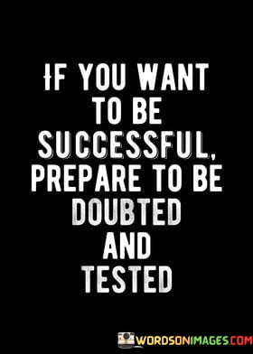 If-You-Want-To-Be-Successful-Prepare-To-Be-Doubted-And-Tested-Quotes.jpeg