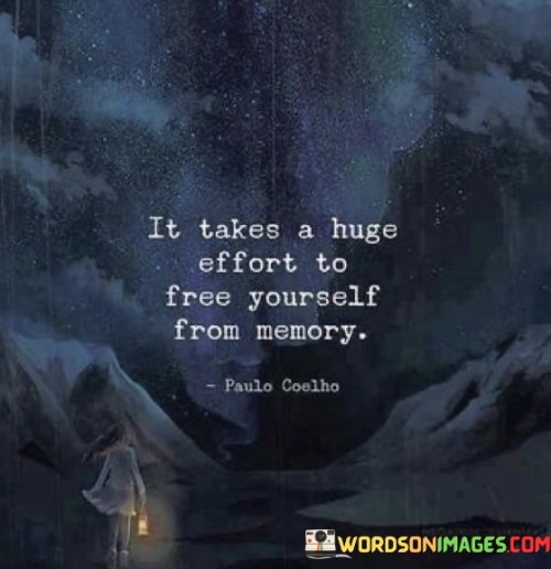 It-Takes-A-Huge-Effort-To-Free-Yourself-From-Memory-Quotes.jpeg