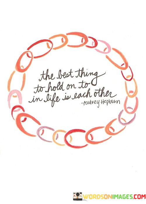 The-Lest-Thing-To-Hold-On-To-In-Life-Is-Each-Other-Quotes.jpeg