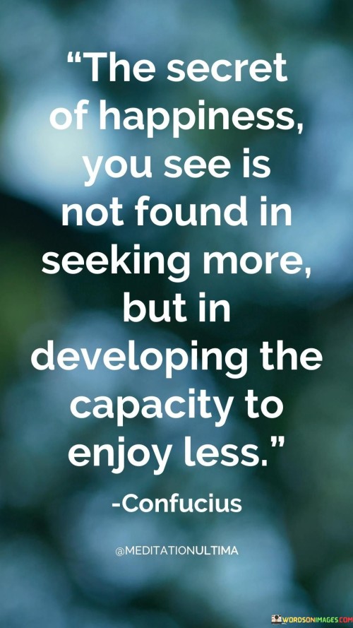 The-Secret-Of-Happiness-You-See-Is-Not-Found-In-Seeking-Quotes.jpeg