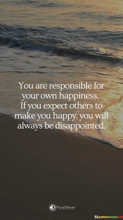 You-Are-Responsible-For-Your-Own-Happiness-If-You-Expect-Quotes.jpeg