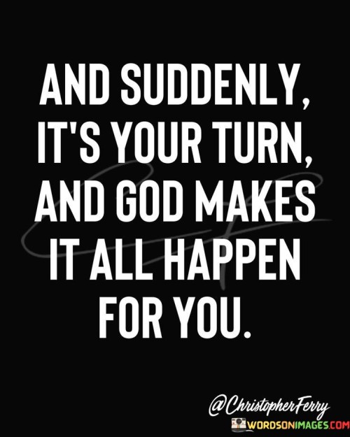 And-Suddenly-Its-Your-Turn-And-God-Makes-It-All-Quotes.jpeg