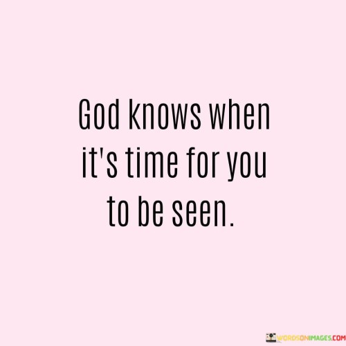 God-Knows-When-Its-Time-For-You-To-Be-Seen-Quotes.jpeg