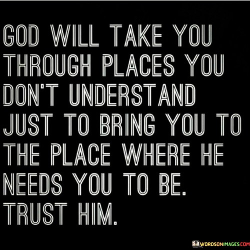 God-Will-Take-You-Through-Places-You-Dont-Understand-Quotes.jpeg