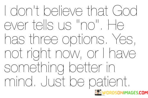 I-Dont-Believe-That-God-Ever-Tells-Us-No-He-Has-Three-Options-Quotes.jpeg