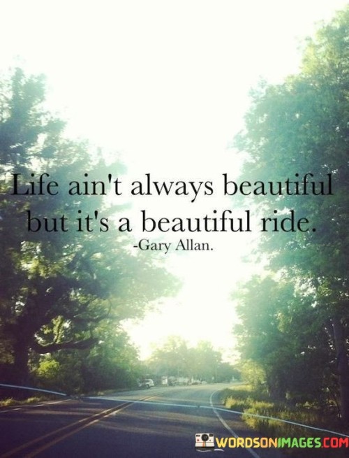 Life-Aint-Always-Beautiful-But-Its-A-Beautiful-Ride-Quotes.jpeg